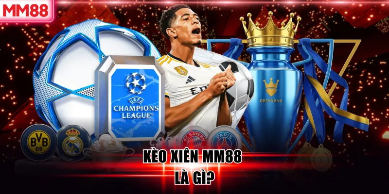 10 Kinh Nghiệm Đánh Kèo Xiên MM88 Hiệu Quả Nhất 2025 6 Kèo xiên MM88 là gì?