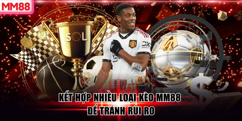 10 Kinh Nghiệm Đánh Kèo Xiên MM88 Hiệu Quả Nhất 2025 8 Kết hợp nhiều loại kèo MM88 để tránh rủi ro