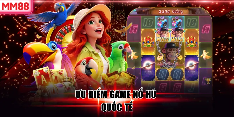 Ưu điểm game nổ hũ quốc tế