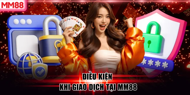 Điều kiện khi giao dịch tại MM88