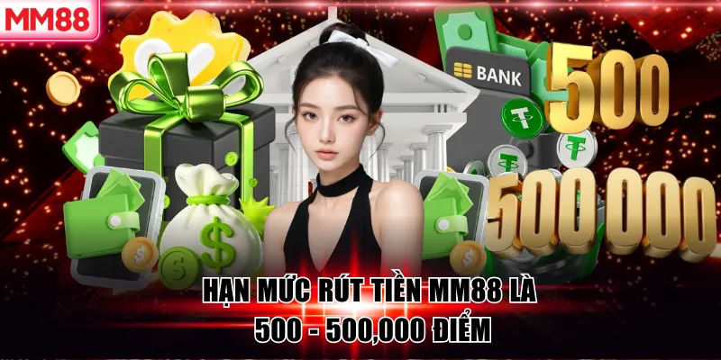 Hạn mức rút tiền MM88 là 500 - 500,000 điểm