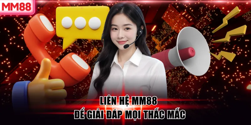 Liên hệ MM88 để giải đáp mọi thắc mắc