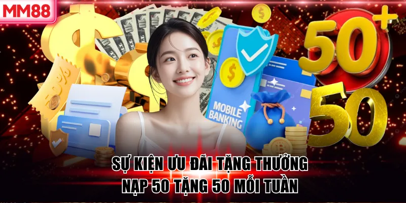 Sự kiện ưu đãi MM88 nạp 50 tặng 50 mỗi tuần